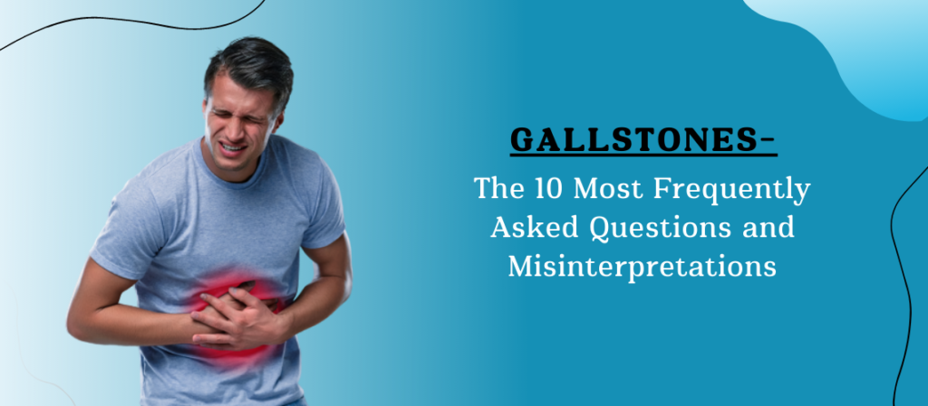 Most Frequently Asked Questions about Gallstones, Gallstone Treatment in Koramangala